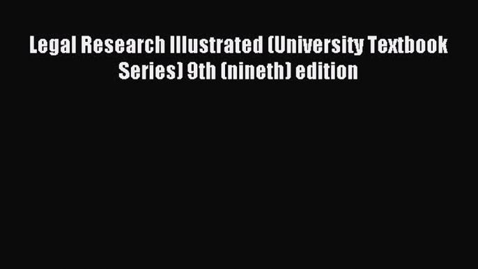 Read Legal Research Illustrated (University Textbook Series) 9th (nineth) edition Ebook Free