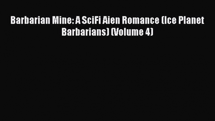 Download Barbarian Mine: A SciFi Aien Romance (Ice Planet Barbarians) (Volume 4) PDF Online