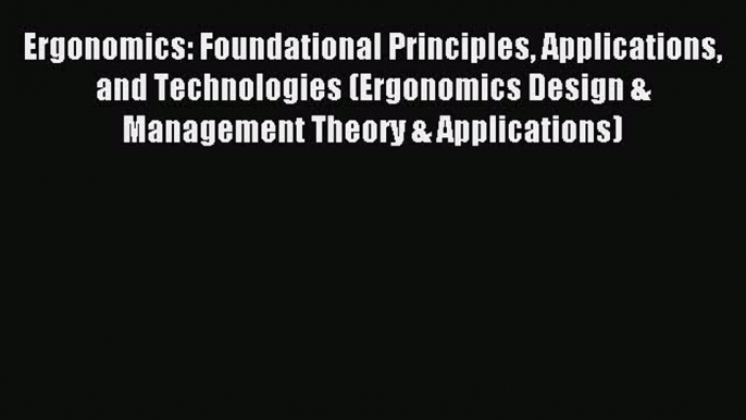 Read Ergonomics: Foundational Principles Applications and Technologies (Ergonomics Design &