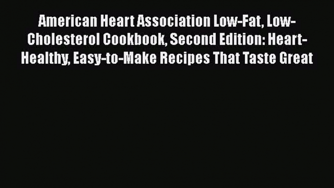 Read American Heart Association Low-Fat Low-Cholesterol Cookbook Second Edition: Heart-Healthy