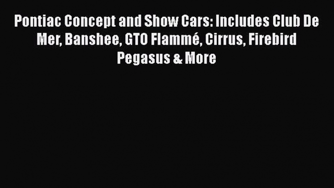 Read Pontiac Concept and Show Cars: Includes Club De Mer Banshee GTO Flammé Cirrus Firebird