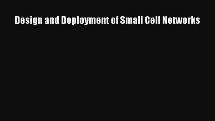 Read Design and Deployment of Small Cell Networks PDF Free