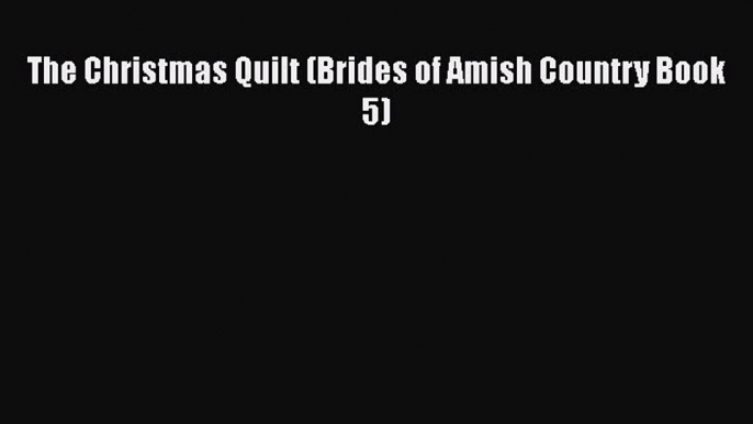 Read The Christmas Quilt (Brides of Amish Country Book 5) PDF Free