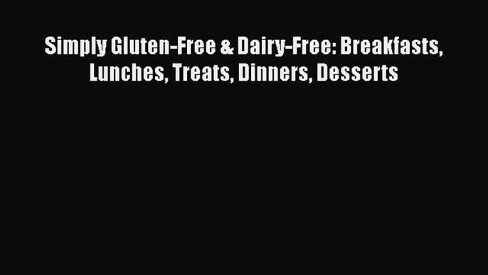 Read Simply Gluten-Free & Dairy-Free: Breakfasts Lunches Treats Dinners Desserts Ebook Free