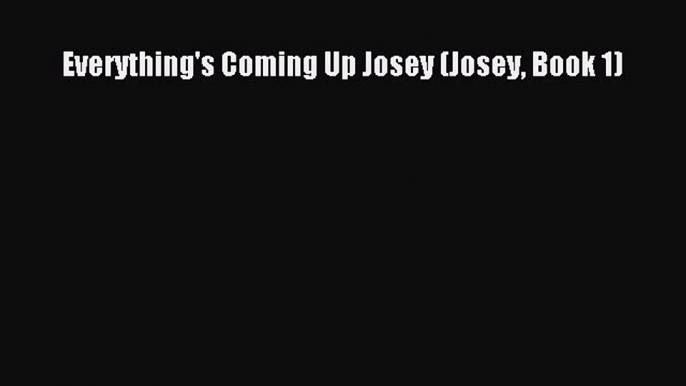 Read Everything's Coming Up Josey (Josey Book 1) Ebook Online