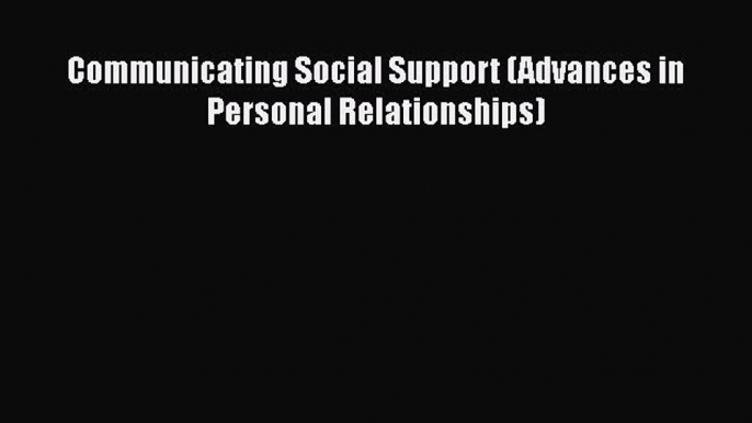 [Download] Communicating Social Support (Advances in Personal Relationships) [Download] Online