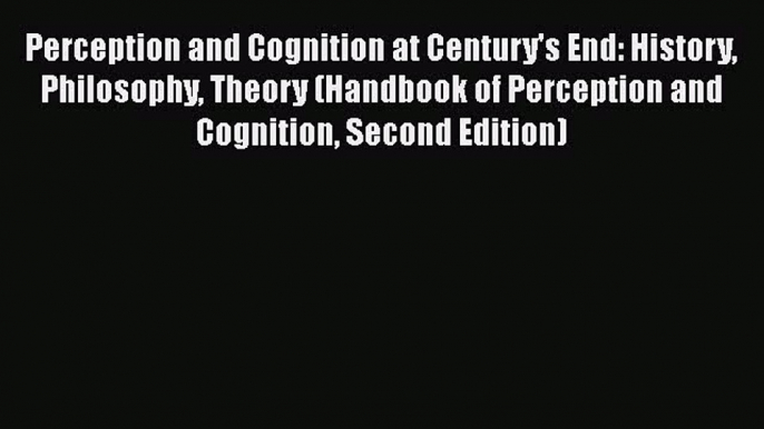[Download] Perception and Cognition at Century's End: History Philosophy Theory (Handbook of