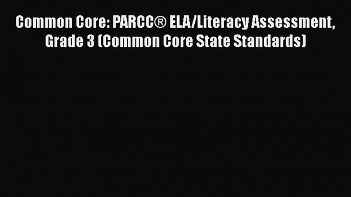 Read Common Core: PARCC® ELA/Literacy Assessment Grade 3 (Common Core State Standards) Ebook