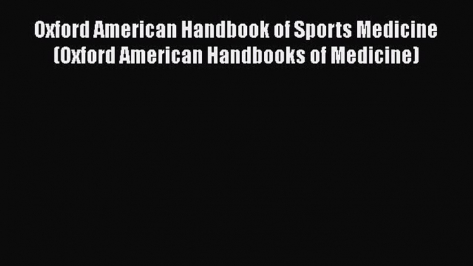 [PDF] Oxford American Handbook of Sports Medicine (Oxford American Handbooks of Medicine) [Download]