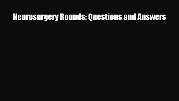 [PDF] Neurosurgery Rounds: Questions and Answers [Download] Online