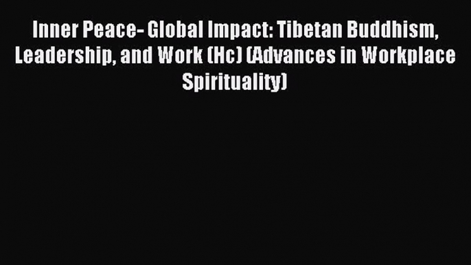 Read Inner Peace- Global Impact: Tibetan Buddhism Leadership and Work (Hc) (Advances in Workplace