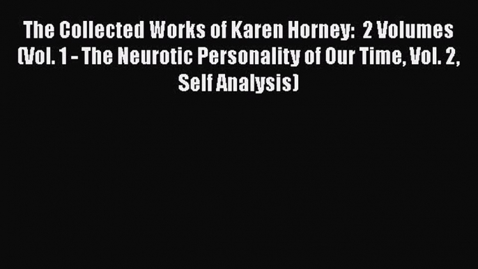 [Download] The Collected Works of Karen Horney:  2 Volumes (Vol. 1 - The Neurotic Personality