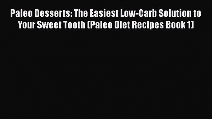 Read Paleo Desserts: The Easiest Low-Carb Solution to Your Sweet Tooth (Paleo Diet Recipes