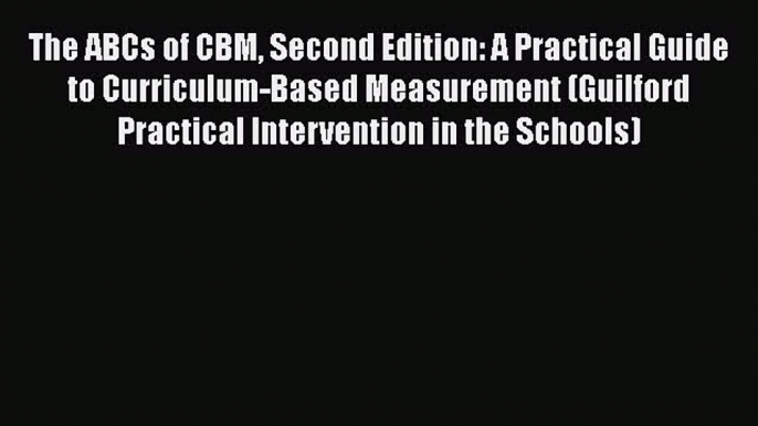 PDF The ABCs of CBM Second Edition: A Practical Guide to Curriculum-Based Measurement (Guilford