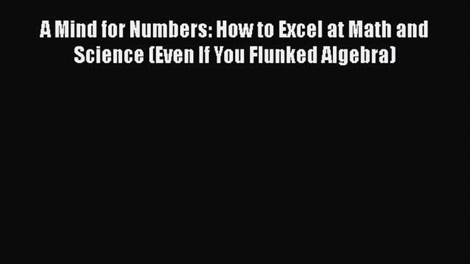 Read A Mind for Numbers: How to Excel at Math and Science (Even If You Flunked Algebra) Ebook