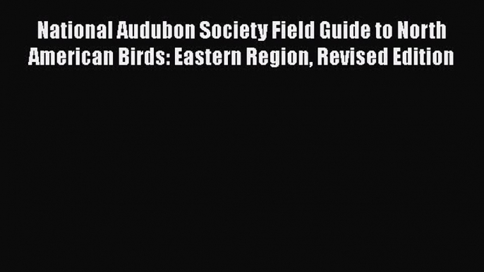 Download National Audubon Society Field Guide to North American Birds: Eastern Region Revised