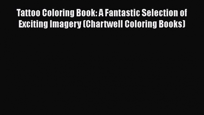 Read Tattoo Coloring Book: A Fantastic Selection of Exciting Imagery (Chartwell Coloring Books)