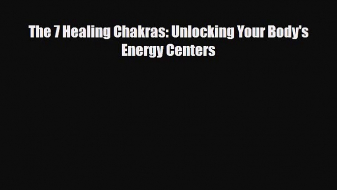 Download ‪The 7 Healing Chakras: Unlocking Your Body's Energy Centers‬ Ebook Online