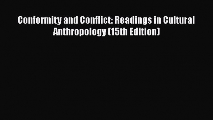 Download Conformity and Conflict: Readings in Cultural Anthropology (15th Edition) PDF Free