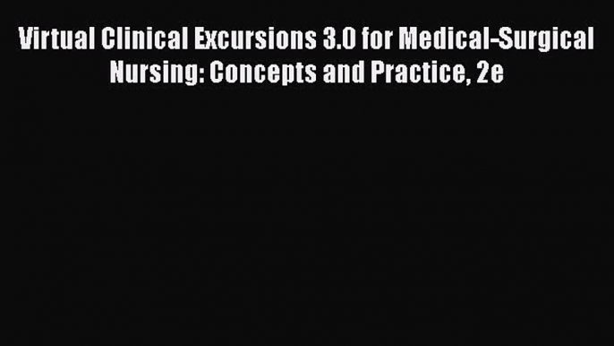 PDF Virtual Clinical Excursions 3.0 for Medical-Surgical Nursing: Concepts and Practice 2e