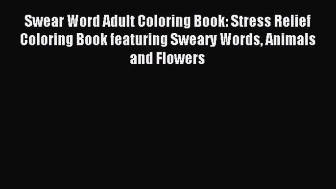 Read Swear Word Adult Coloring Book: Stress Relief Coloring Book featuring Sweary Words Animals