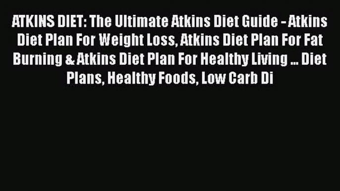 Read ATKINS DIET: The Ultimate Atkins Diet Guide - Atkins Diet Plan For Weight Loss Atkins