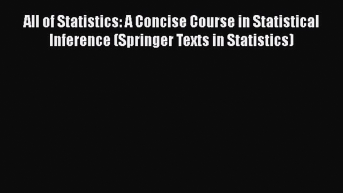 Read All of Statistics: A Concise Course in Statistical Inference (Springer Texts in Statistics)