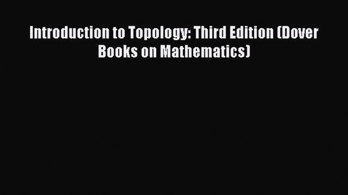 Read Introduction to Topology: Third Edition (Dover Books on Mathematics) PDF Online