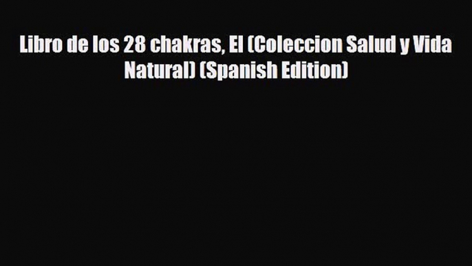 Read ‪Libro de los 28 chakras El (Coleccion Salud y Vida Natural) (Spanish Edition)‬ Ebook