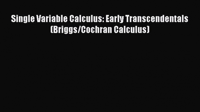 Read Single Variable Calculus: Early Transcendentals (Briggs/Cochran Calculus) PDF Free