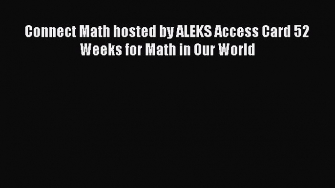 Download Connect Math hosted by ALEKS Access Card 52 Weeks for Math in Our World PDF Online