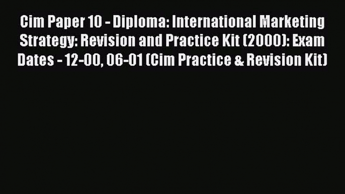 Read Cim Paper 10 - Diploma: International Marketing Strategy: Revision and Practice Kit (2000):