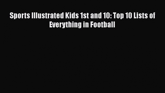 Read Sports Illustrated Kids 1st and 10: Top 10 Lists of Everything in Football PDF Online