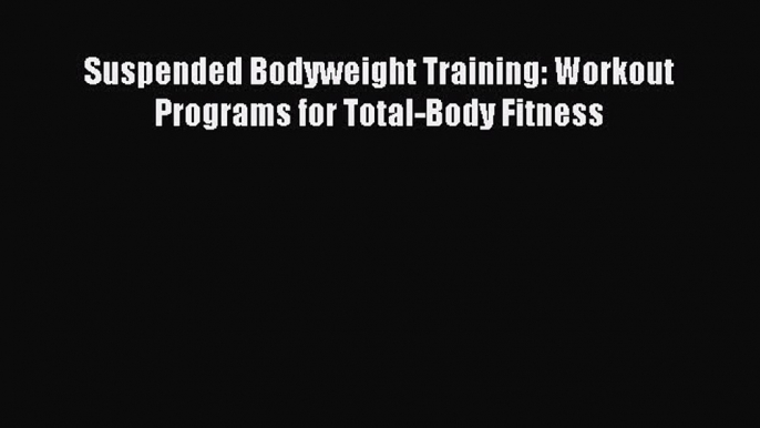 Download Suspended Bodyweight Training: Workout Programs for Total-Body Fitness PDF Free