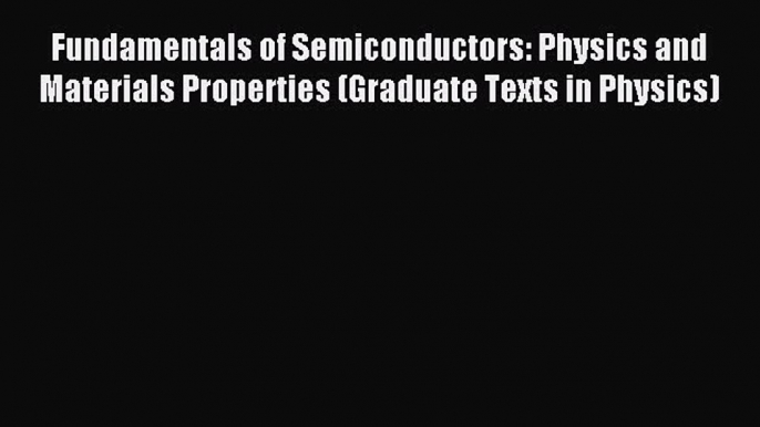 Read Fundamentals of Semiconductors: Physics and Materials Properties (Graduate Texts in Physics)