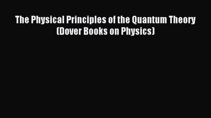 Download The Physical Principles of the Quantum Theory (Dover Books on Physics) Ebook Free