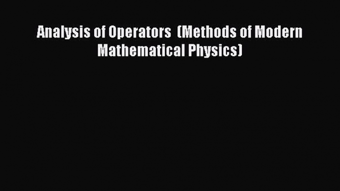 Read Analysis of Operators  (Methods of Modern Mathematical Physics) Ebook Free