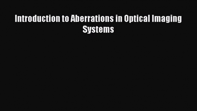 Download Introduction to Aberrations in Optical Imaging Systems PDF Online