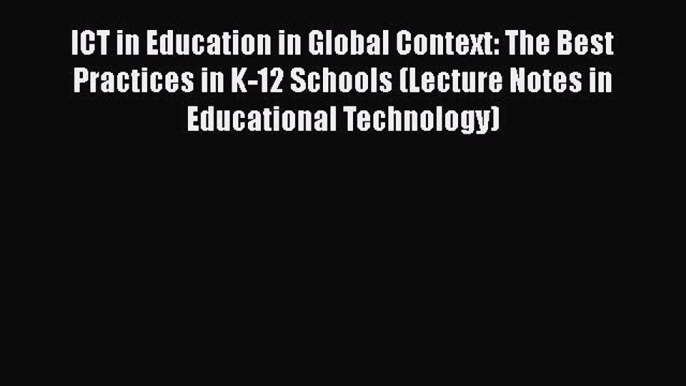 Read ICT in Education in Global Context: The Best Practices in K-12 Schools (Lecture Notes