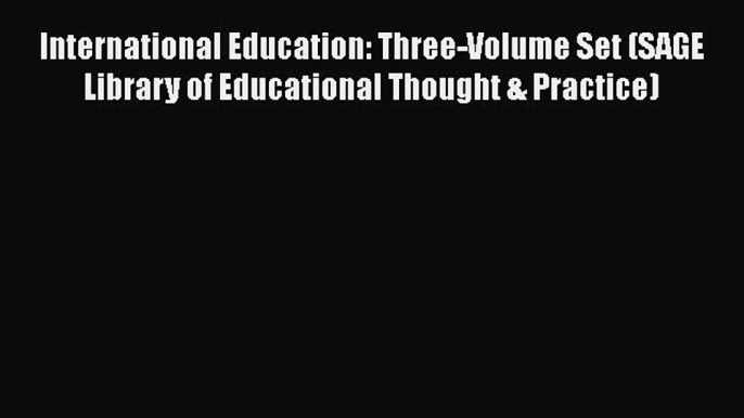 Read International Education: Three-Volume Set (SAGE Library of Educational Thought & Practice)