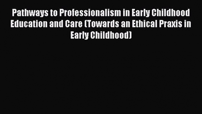 Download Pathways to Professionalism in Early Childhood Education and Care (Towards an Ethical