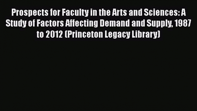 Read Prospects for Faculty in the Arts and Sciences: A Study of Factors Affecting Demand and