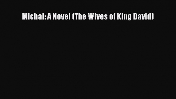 Download Michal: A Novel (The Wives of King David) PDF