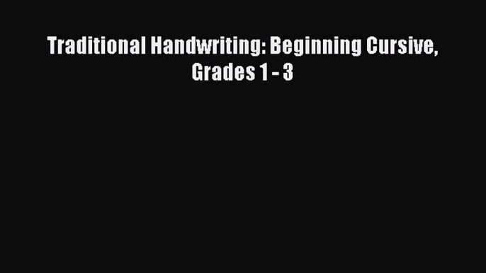 Read Traditional Handwriting: Beginning Cursive Grades 1 - 3 PDF Online