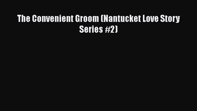 Read The Convenient Groom (Nantucket Love Story Series #2) PDF