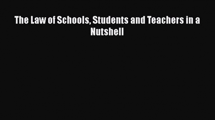 PDF The Law of Schools Students and Teachers in a Nutshell Free Books