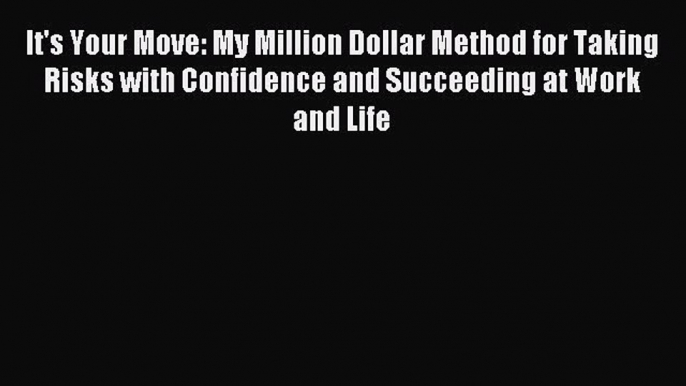 Read It's Your Move: My Million Dollar Method for Taking Risks with Confidence and Succeeding