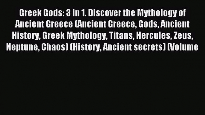 Read Greek Gods: 3 in 1. Discover the Mythology of Ancient Greece (Ancient Greece Gods Ancient