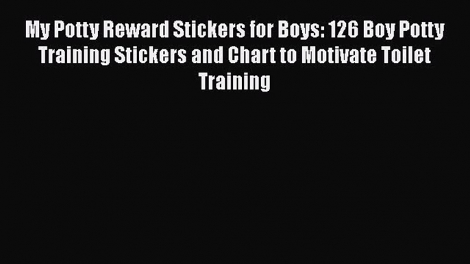 Download My Potty Reward Stickers for Boys: 126 Boy Potty Training Stickers and Chart to Motivate