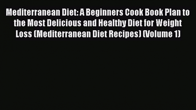 Read Mediterranean Diet: A Beginners Cook Book Plan to the Most Delicious and Healthy Diet